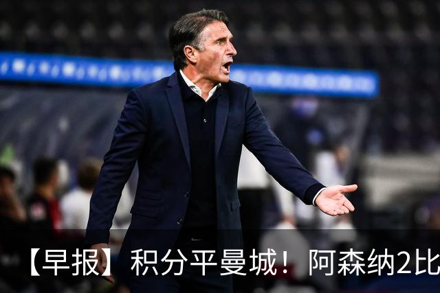 【早报】积分平曼城！阿森纳2比0埃弗顿英超3连胜