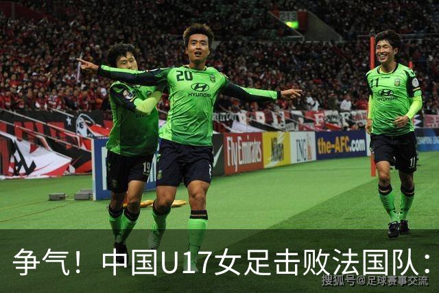 争气！中国U17女足击败法国队：强势回击法国足协主席争议言论