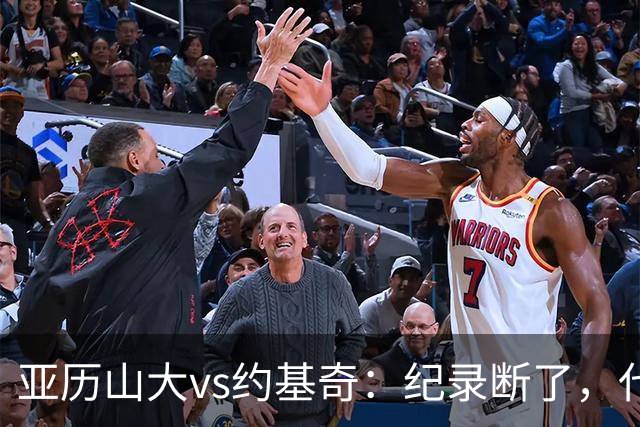 亚历山大vs约基奇：纪录断了，代价是？