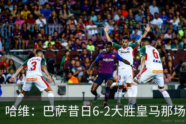 哈维：巴萨昔日6-2大胜皇马那场感觉太震撼了 5-0赢球也不可思议
