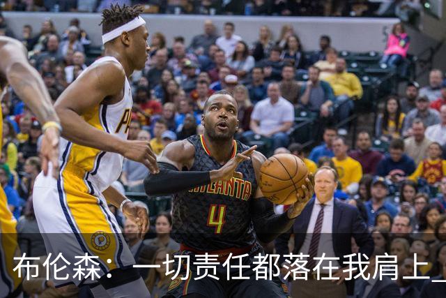 布伦森：一切责任都落在我肩上 我必须成为更好的领袖