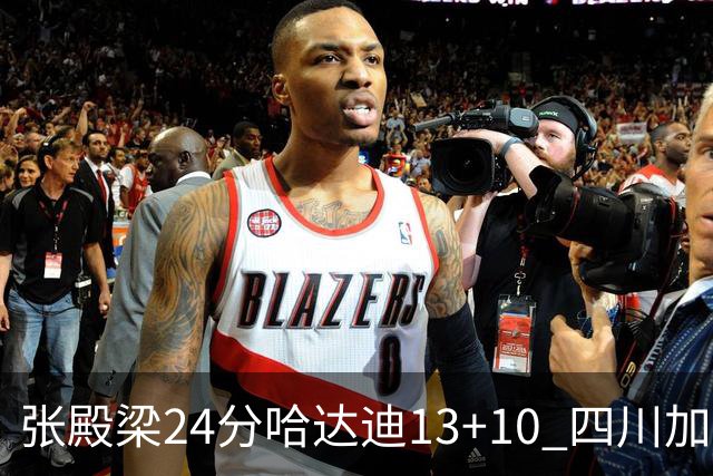 张殿梁24分哈达迪13+10 四川加时胜险胜吉林