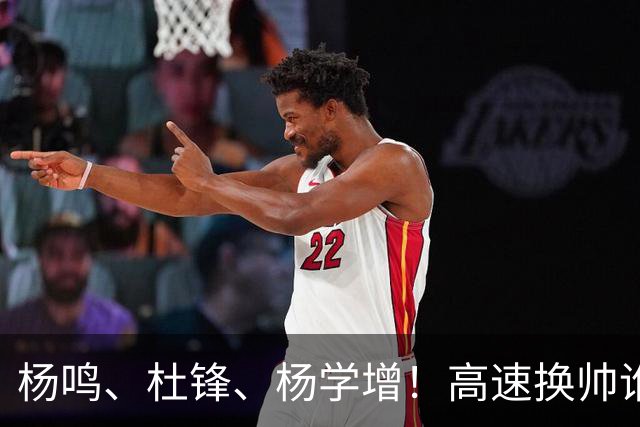 杨鸣、杜锋、杨学增！高速换帅谁能行？两条路必选其一