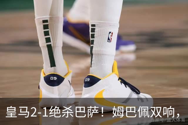 皇马2-1绝杀巴萨！姆巴佩双响，维尼修斯社媒庆祝，发4个表情引争议