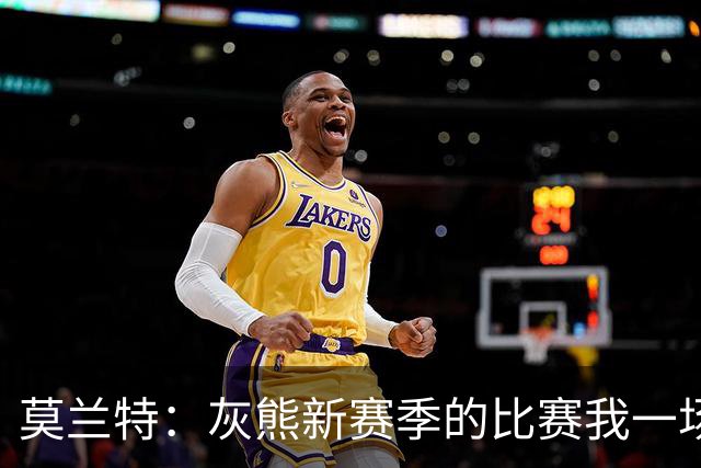 莫兰特：灰熊新赛季的比赛我一场没落 杰罗姆和布泽尔表现很出色