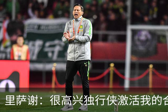 里萨谢：很高兴独行侠激活我的合同选项 我们所有人一心争胜
