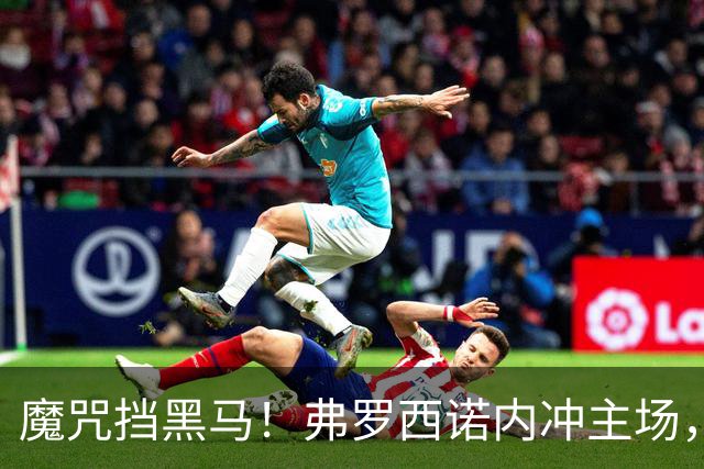 魔咒挡黑马！弗罗西诺内冲主场，4，连胜，残阵莱切客场来抢分
