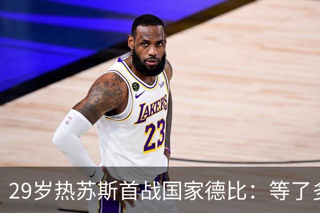 29岁热苏斯首战国家德比：等了多年，这是真正的梦想