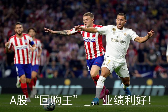 A股“回购王” ，业绩利好！