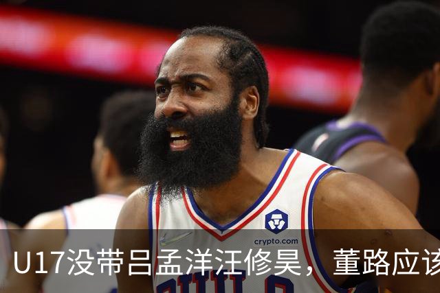U17没带吕孟洋汪修昊，董路应该已经恨透了浮嶋敏